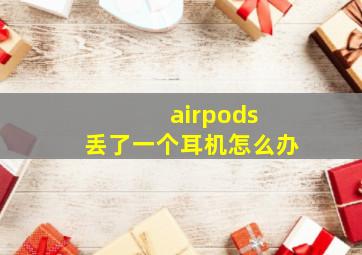 airpods 丢了一个耳机怎么办